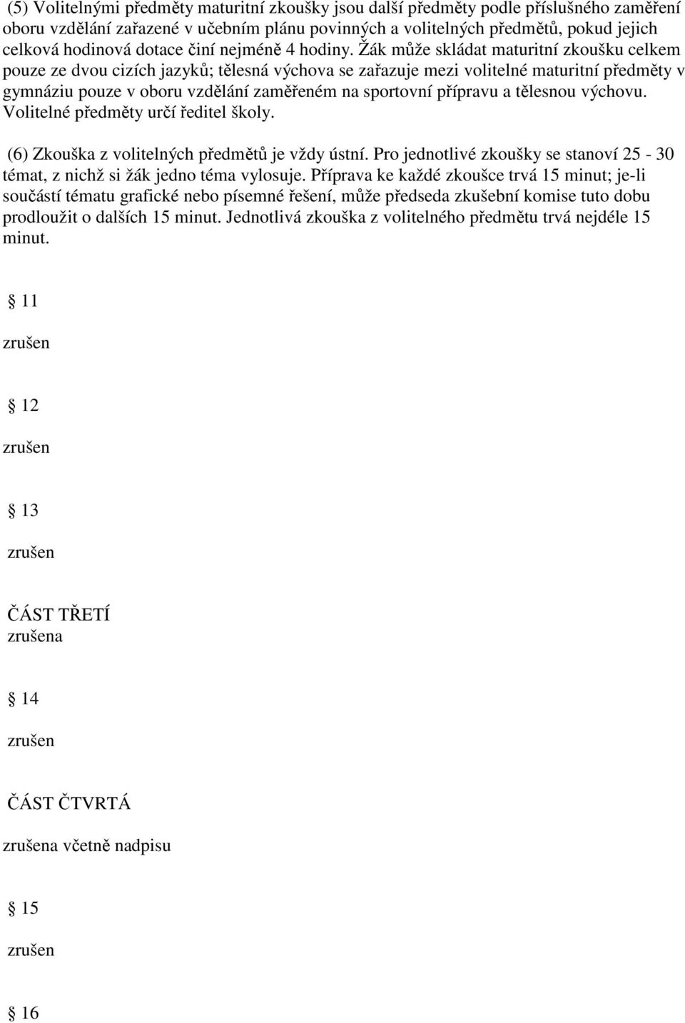 Žák může skládat maturitní zkoušku celkem pouze ze dvou cizích jazyků; tělesná výchova se zařazuje mezi volitelné maturitní předměty v gymnáziu pouze v oboru vzdělání zaměřeném na sportovní přípravu