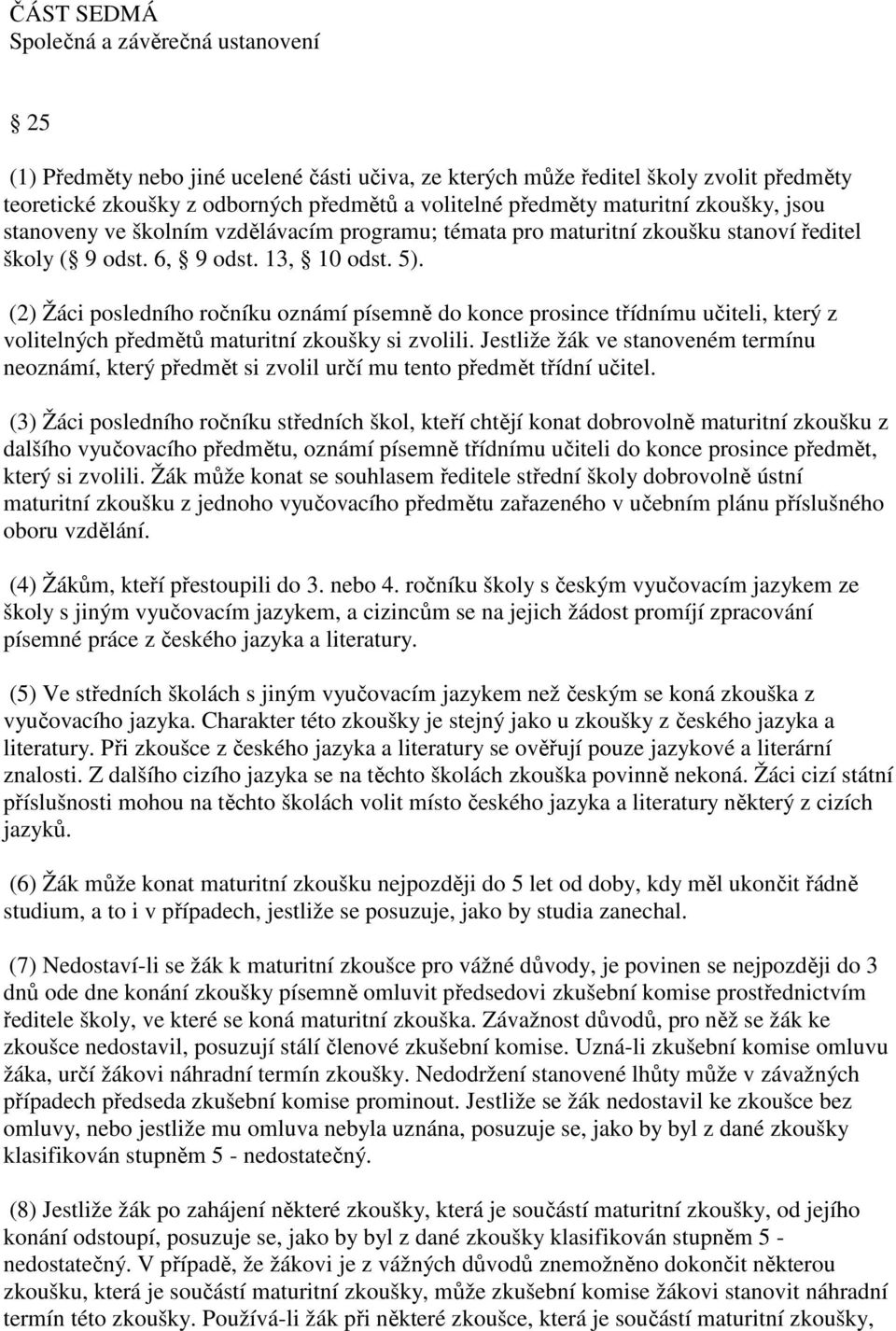 (2) Žáci posledního ročníku oznámí písemně do konce prosince třídnímu učiteli, který z volitelných předmětů maturitní zkoušky si zvolili.