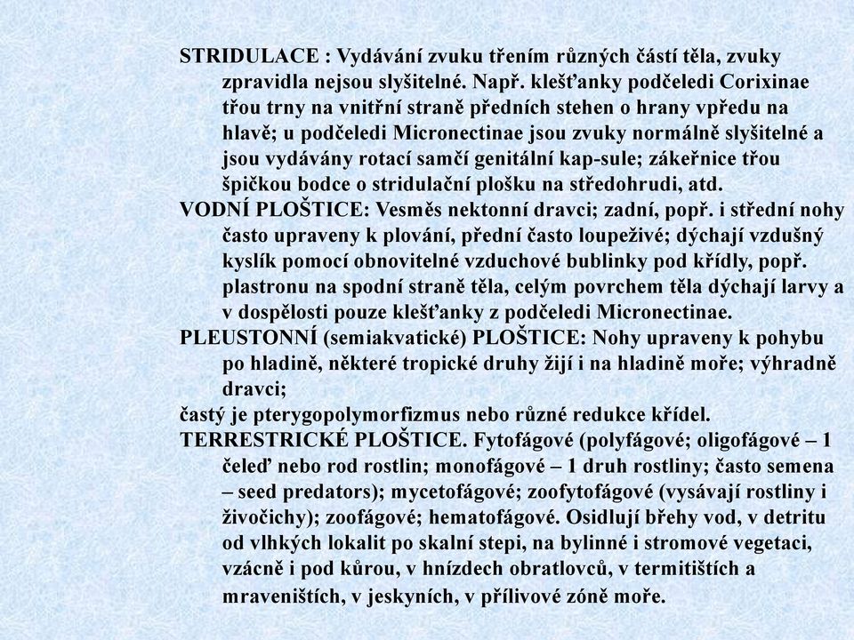 kap-sule; zákeřnice třou špičkou bodce o stridulační plošku na středohrudi, atd. VODNÍ PLOŠTICE: Vesměs nektonní dravci; zadní, popř.