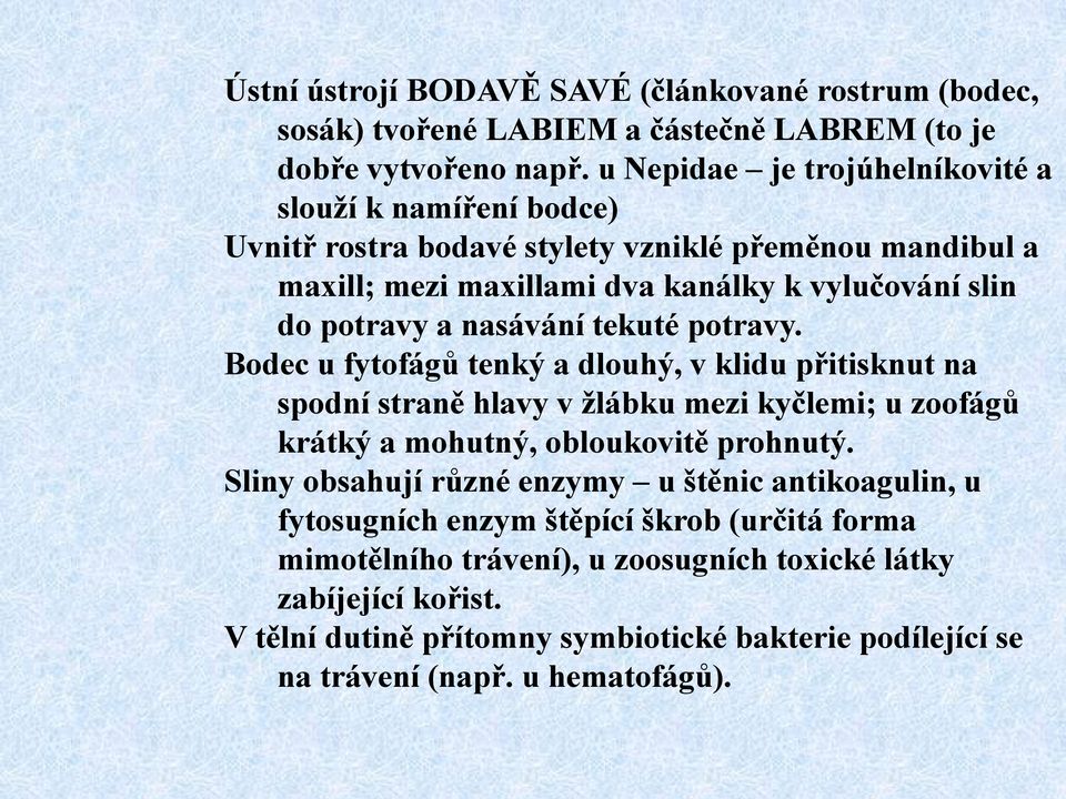 nasávání tekuté potravy. Bodec u fytofágů tenký a dlouhý, v klidu přitisknut na spodní straně hlavy v ţlábku mezi kyčlemi; u zoofágů krátký a mohutný, obloukovitě prohnutý.