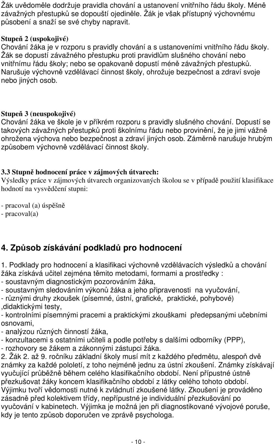 Žák se dopustí závažného přestupku proti pravidlům slušného chování nebo vnitřnímu řádu školy; nebo se opakovaně dopustí méně závažných přestupků.