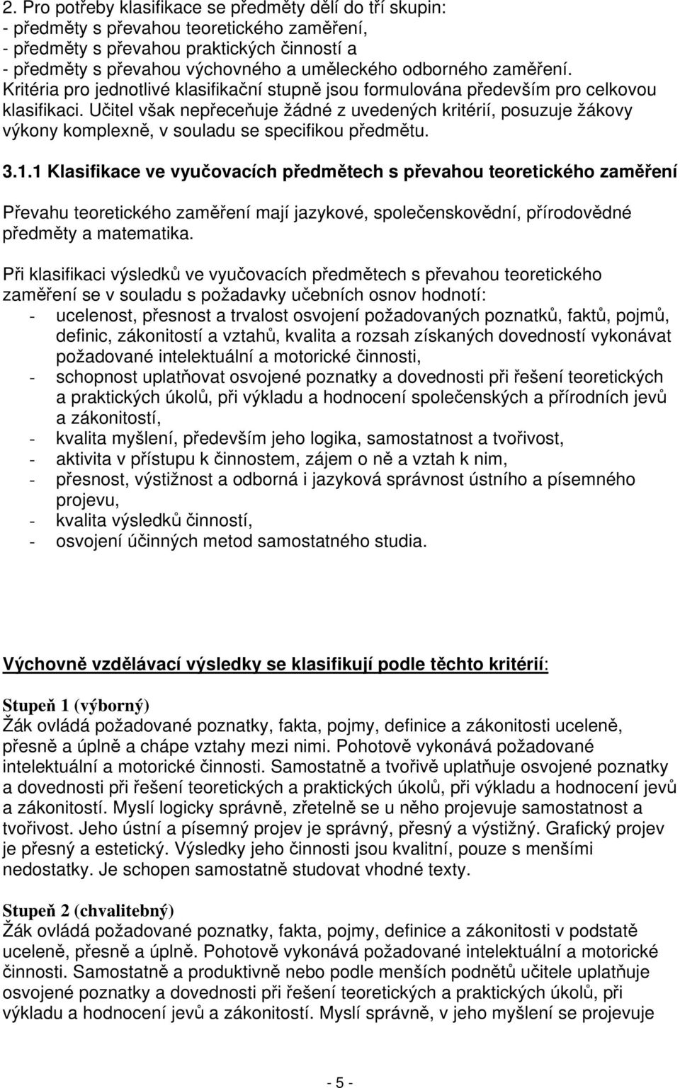 Učitel však nepřeceňuje žádné z uvedených kritérií, posuzuje žákovy výkony komplexně, v souladu se specifikou předmětu. 3.1.