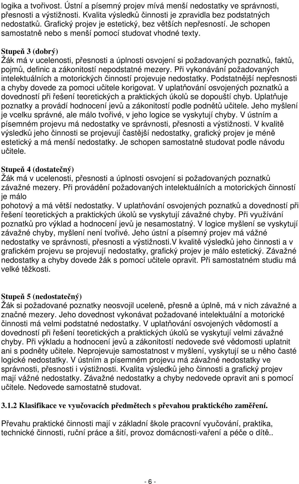 Stupeň 3 (dobrý) Žák má v ucelenosti, přesnosti a úplnosti osvojení si požadovaných poznatků, faktů, pojmů, definic a zákonitostí nepodstatné mezery.