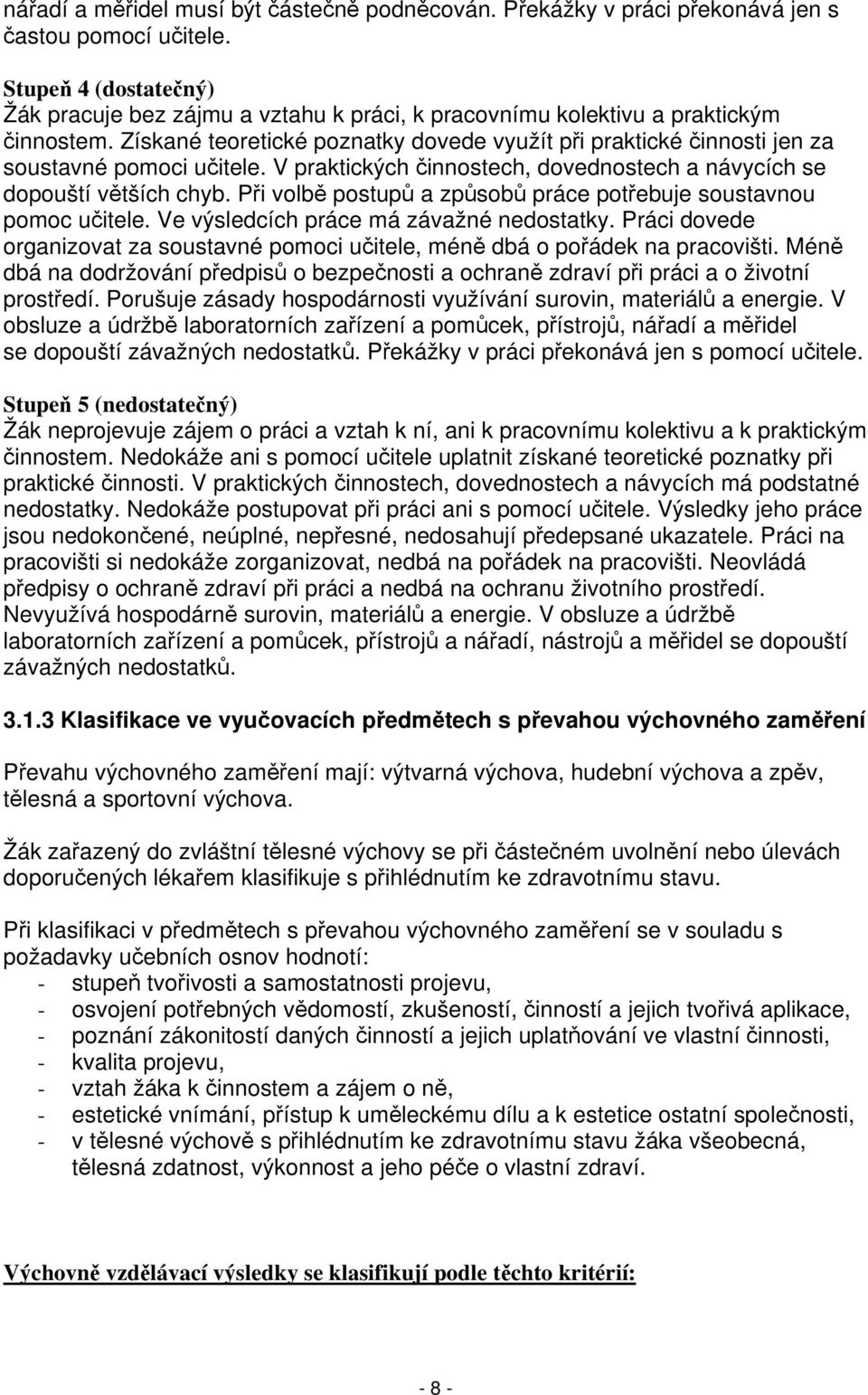 Získané teoretické poznatky dovede využít při praktické činnosti jen za soustavné pomoci učitele. V praktických činnostech, dovednostech a návycích se dopouští větších chyb.