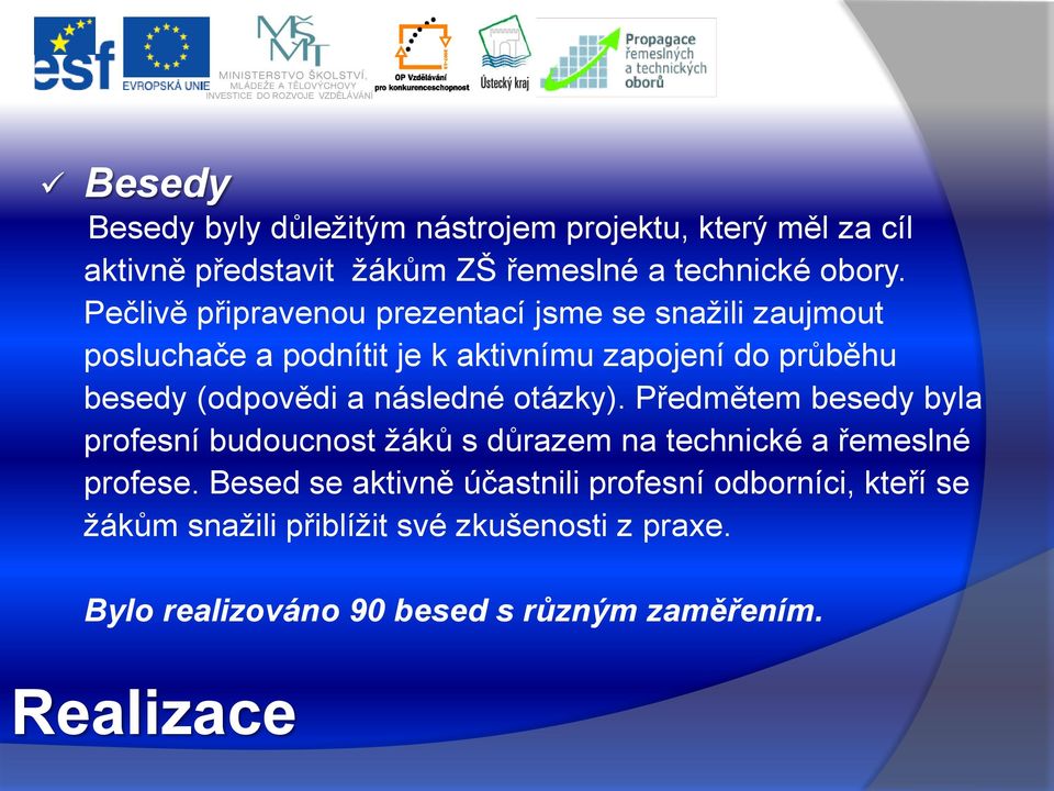 a následné otázky). Předmětem besedy byla profesní budoucnost ţáků s důrazem na technické a řemeslné profese.