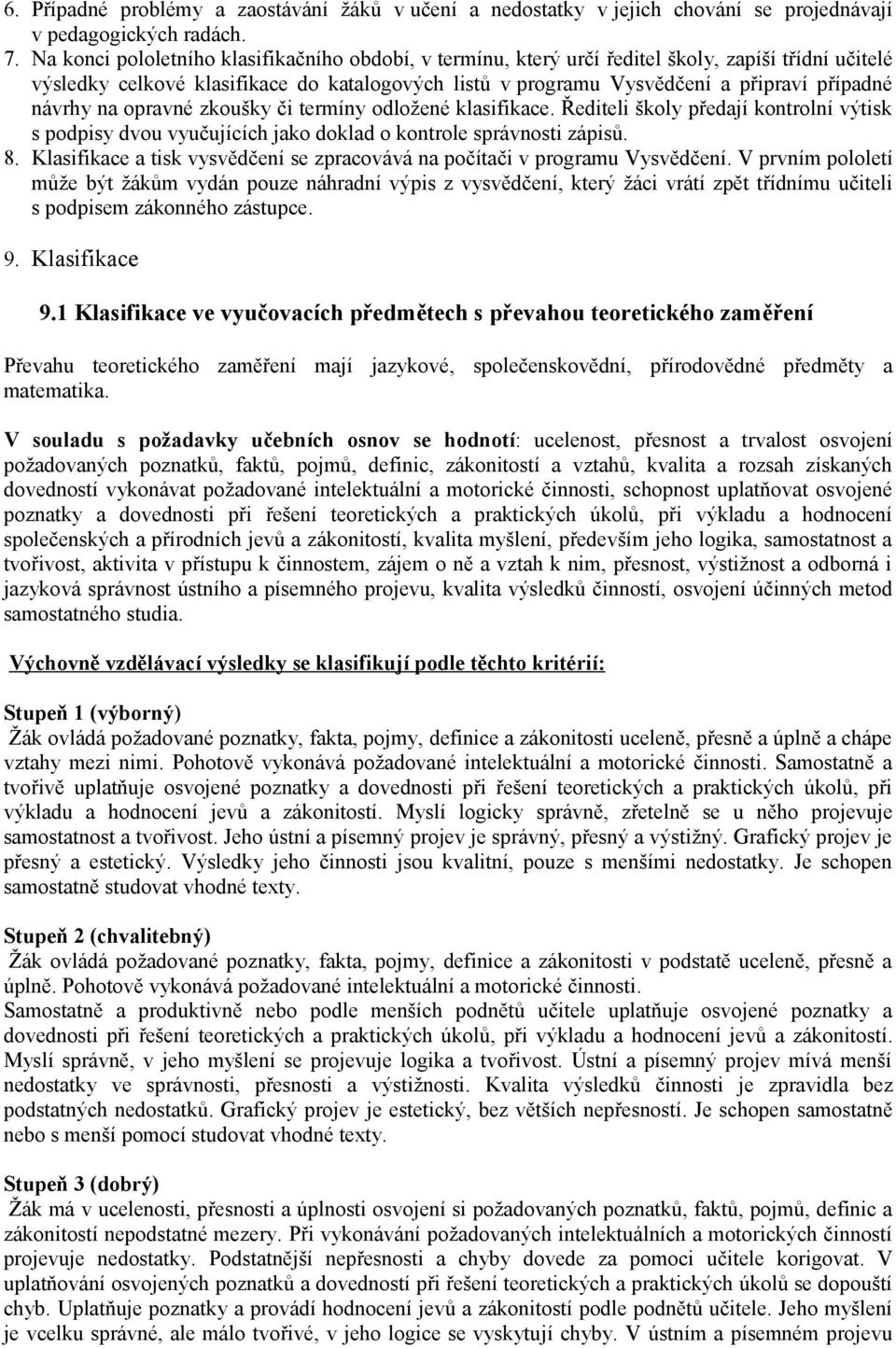 návrhy na opravné zkoušky či termíny odložené klasifikace. Řediteli školy předají kontrolní výtisk s podpisy dvou vyučujících jako doklad o kontrole správnosti zápisů. 8.