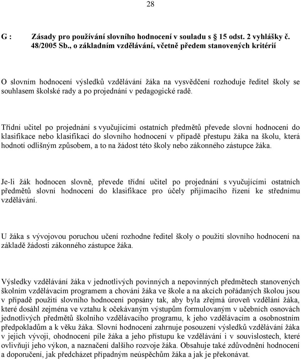 radě. Třídní učitel po projednání s vyučujícími ostatních předmětů převede slovní hodnocení do klasifikace nebo klasifikaci do slovního hodnocení v případě přestupu ţáka na školu, která hodnotí