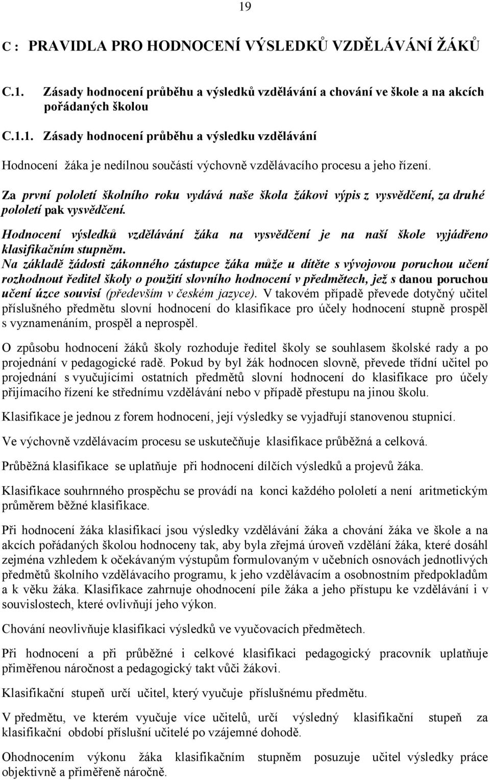 Hodnocení výsledků vzdělávání ţáka na vysvědčení je na naší škole vyjádřeno klasifikačním stupněm.