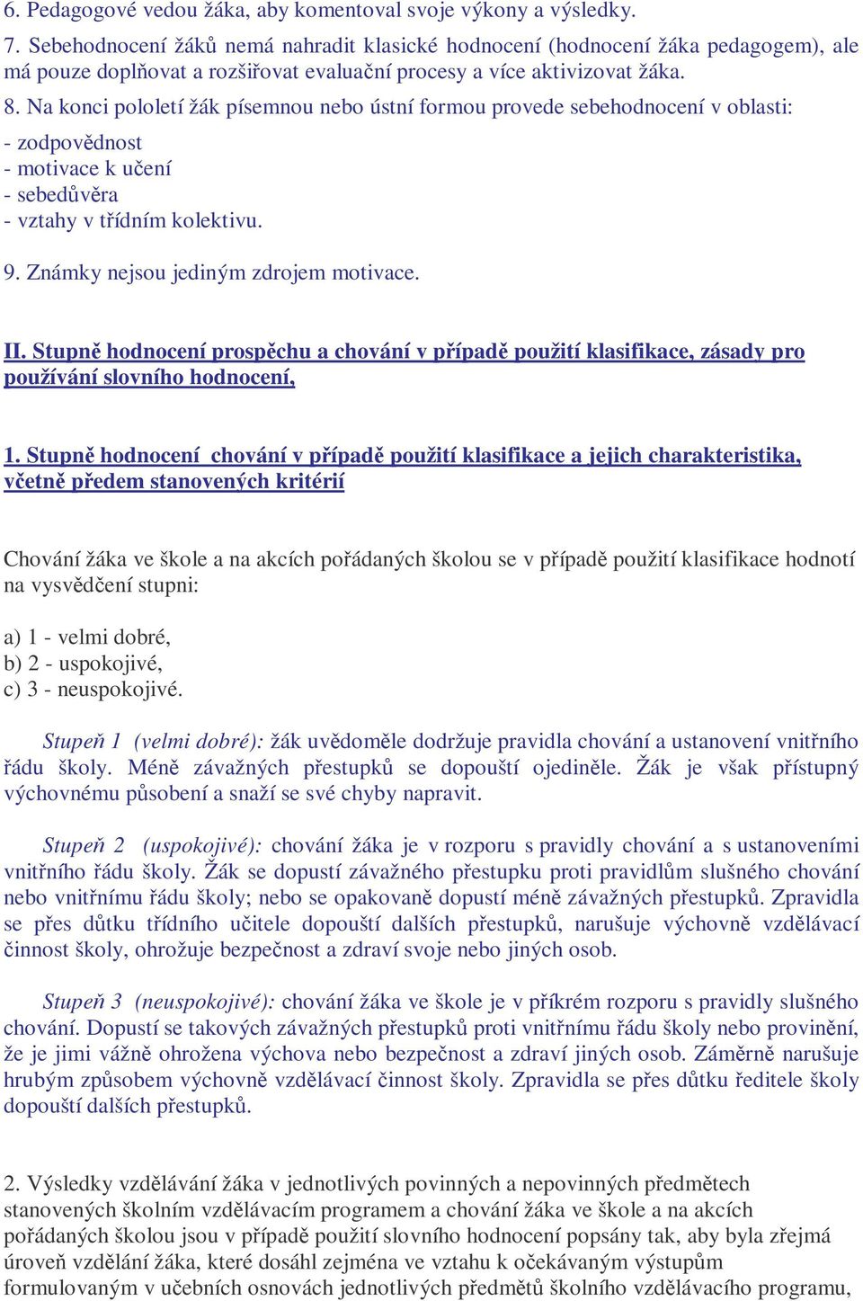 Na konci pololetí žák písemnou nebo ústní formou provede sebehodnocení v oblasti: - zodpovdnost - motivace k uení - sebedvra - vztahy v tídním kolektivu. 9. Známky nejsou jediným zdrojem motivace. II.