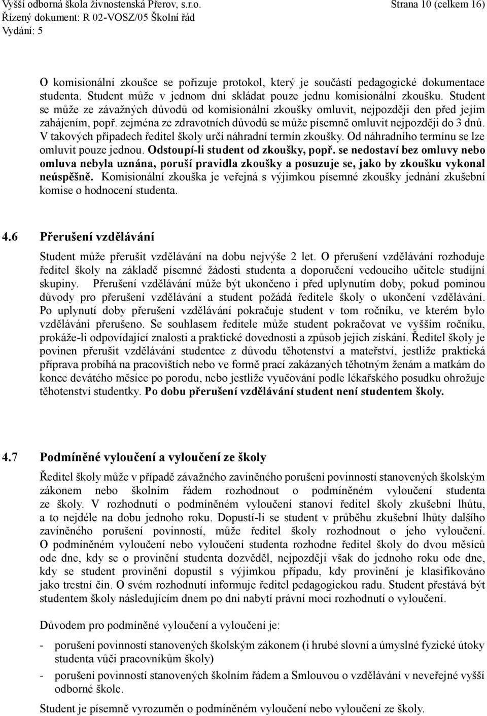 zejména ze zdravotních důvodů se může písemně omluvit nejpozději do 3 dnů. V takových případech ředitel školy určí náhradní termín zkoušky. Od náhradního termínu se lze omluvit pouze jednou.