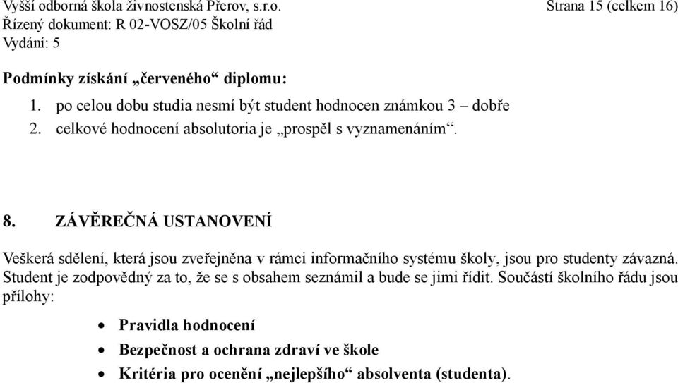 ZÁVĚREČNÁ USTANOVENÍ Veškerá sdělení, která jsou zveřejněna v rámci informačního systému školy, jsou pro studenty závazná.