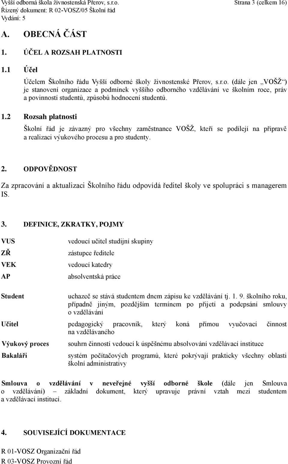 ODPOVĚDNOST Za zpracování a aktualizaci Školního řádu odpovídá ředitel školy ve spolupráci s managerem IS. 3.