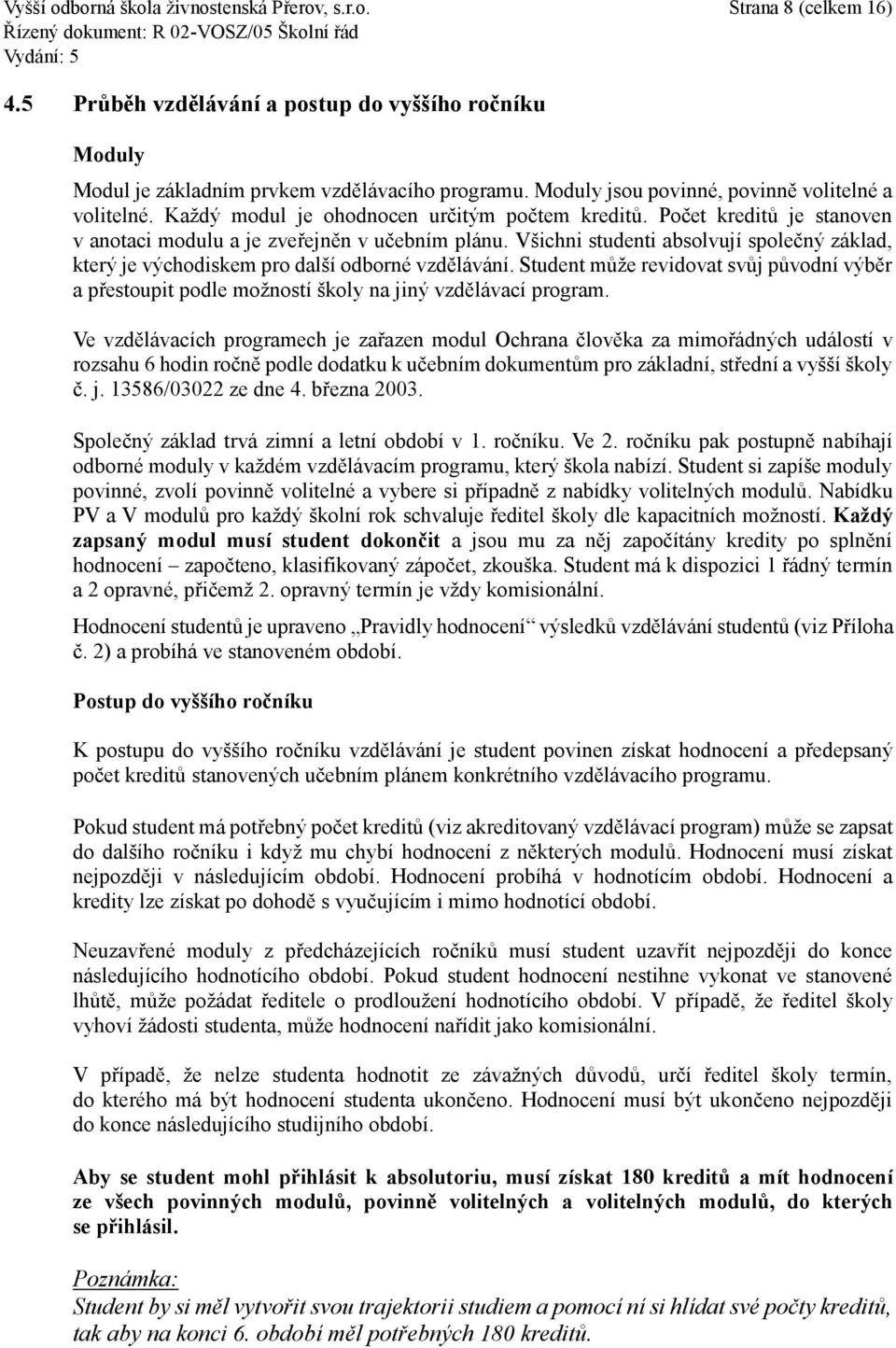 Všichni studenti absolvují společný základ, který je východiskem pro další odborné vzdělávání. Student může revidovat svůj původní výběr a přestoupit podle možností školy na jiný vzdělávací program.