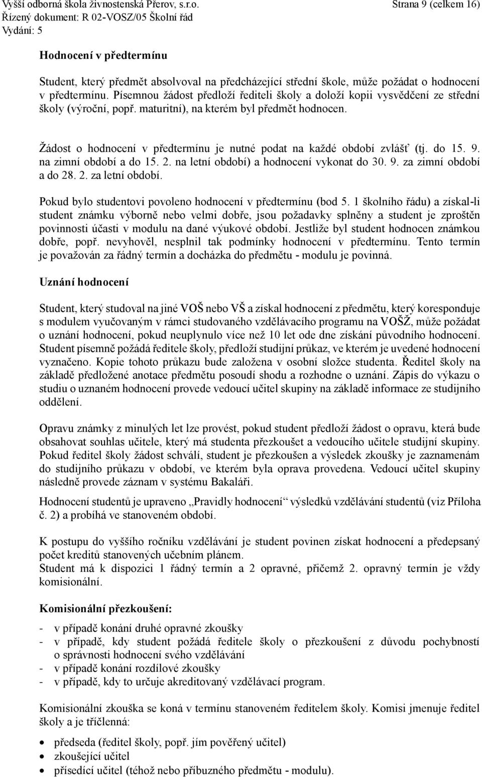 Žádost o hodnocení v předtermínu je nutné podat na každé období zvlášť (tj. do 15. 9. na zimní období a do 15. 2. na letní období) a hodnocení vykonat do 30. 9. za zimní období a do 28. 2. za letní období.