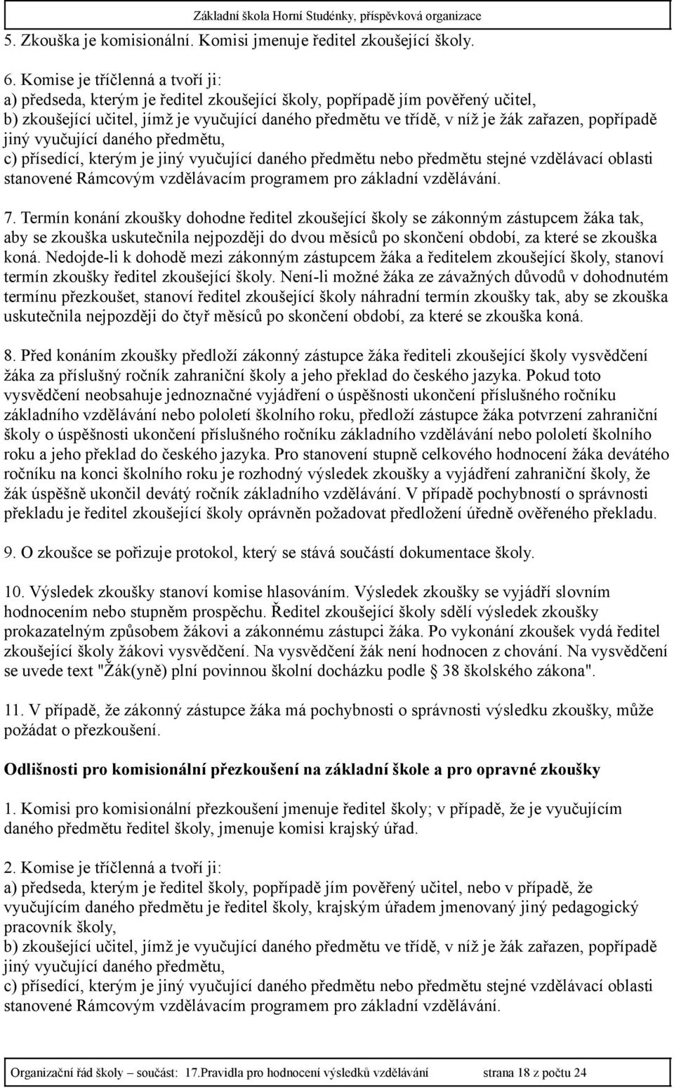 popřípadě jiný vyučující daného předmětu, c) přísedící, kterým je jiný vyučující daného předmětu nebo předmětu stejné vzdělávací oblasti stanovené Rámcovým vzdělávacím programem pro základní