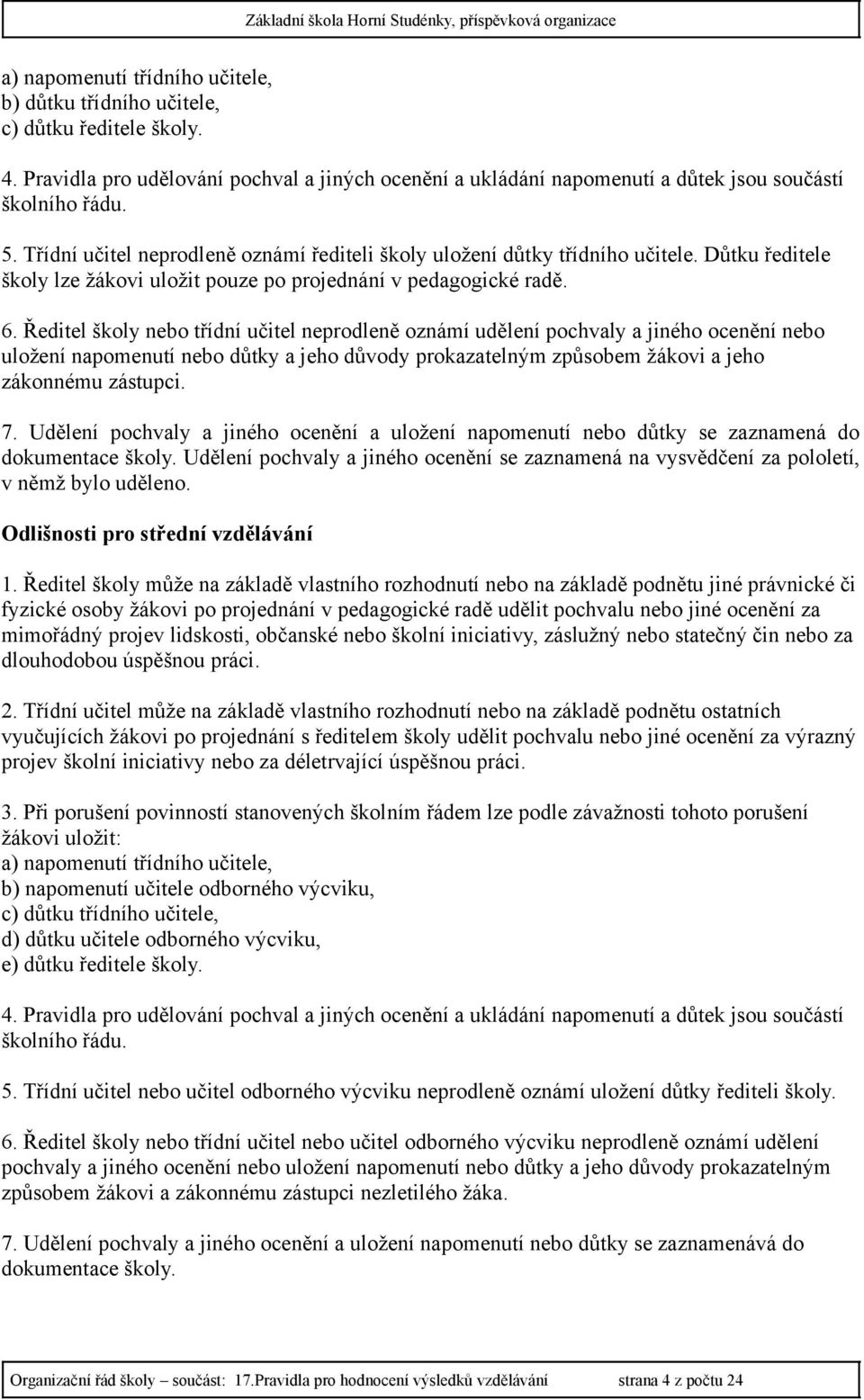 Ředitel školy nebo třídní učitel neprodleně oznámí udělení pochvaly a jiného ocenění nebo uložení napomenutí nebo důtky a jeho důvody prokazatelným způsobem žákovi a jeho zákonnému zástupci. 7.