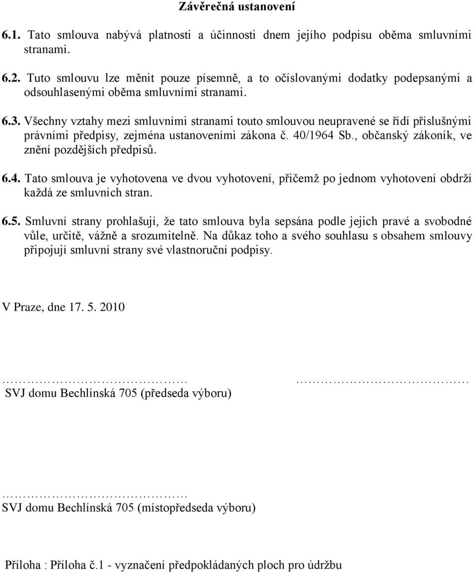 Všechny vztahy mezi smluvními stranami touto smlouvou neupravené se řídí příslušnými právními předpisy, zejména ustanoveními zákona č. 40