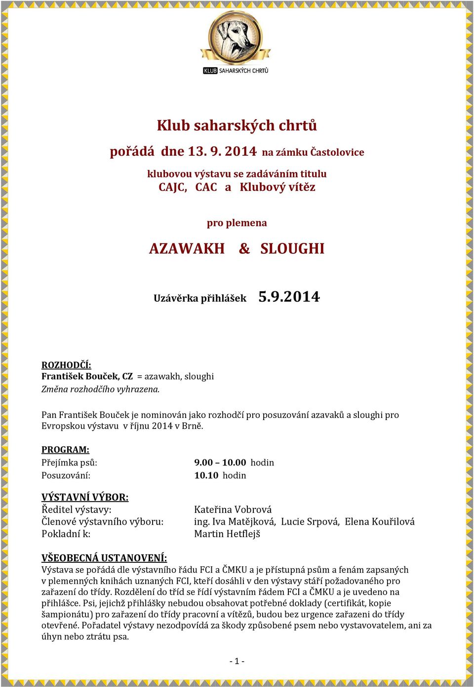 PROGRAM: Přejímka psů: Posuzování: VÝSTAVNÍ VÝBOR: Ředitel výstavy: Členové výstavního výboru: Pokladní k: 9.00 10.00 hodin 10.10 hodin Kateřina Vobrová ing.