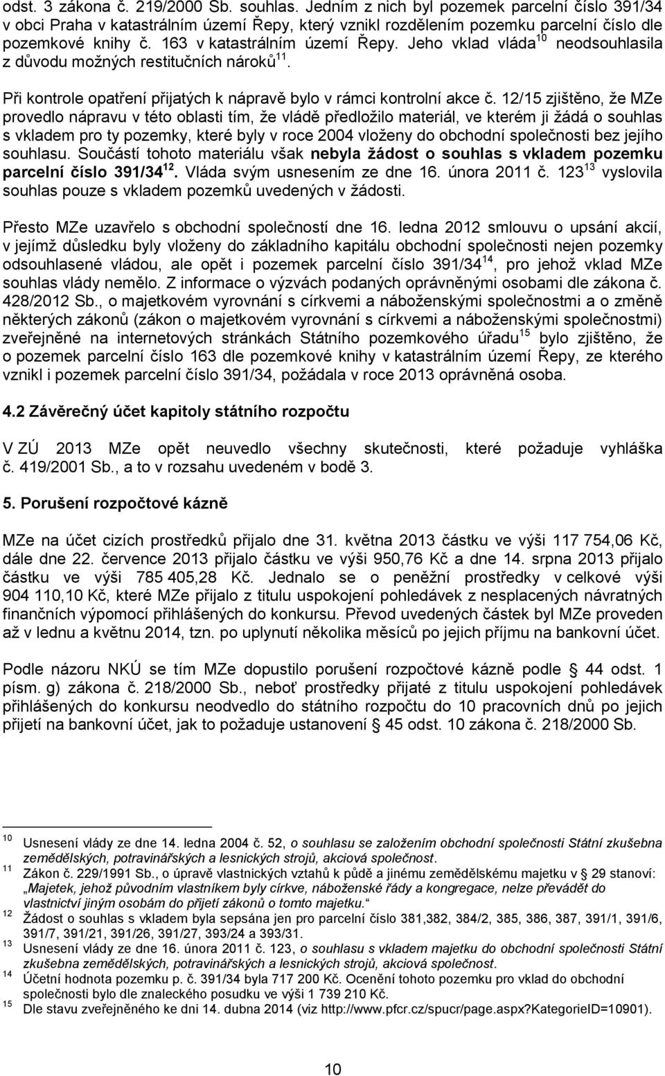 12/15 zjištěno, že MZe provedlo nápravu v této oblasti tím, že vládě předložilo materiál, ve kterém ji žádá o souhlas s vkladem pro ty pozemky, které byly v roce 2004 vloženy do obchodní společnosti