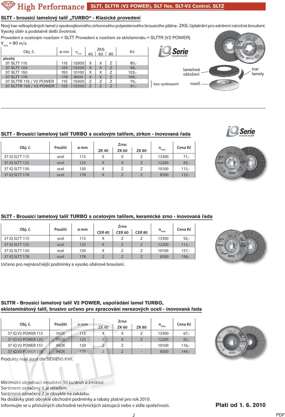 ø mm n max 40 60 80 plochý 37 SLTT 115 115 13300 X X Z 80,- 37 SLTT 125 125 12200 X X Z 99,- 37 SLTT 150 150 10100 X X Z 123,- 37 SLTT 178 178 8500 X X Z 169,- 37 SLTTR 115 / V2 POWER 115 13300 Z Z Z