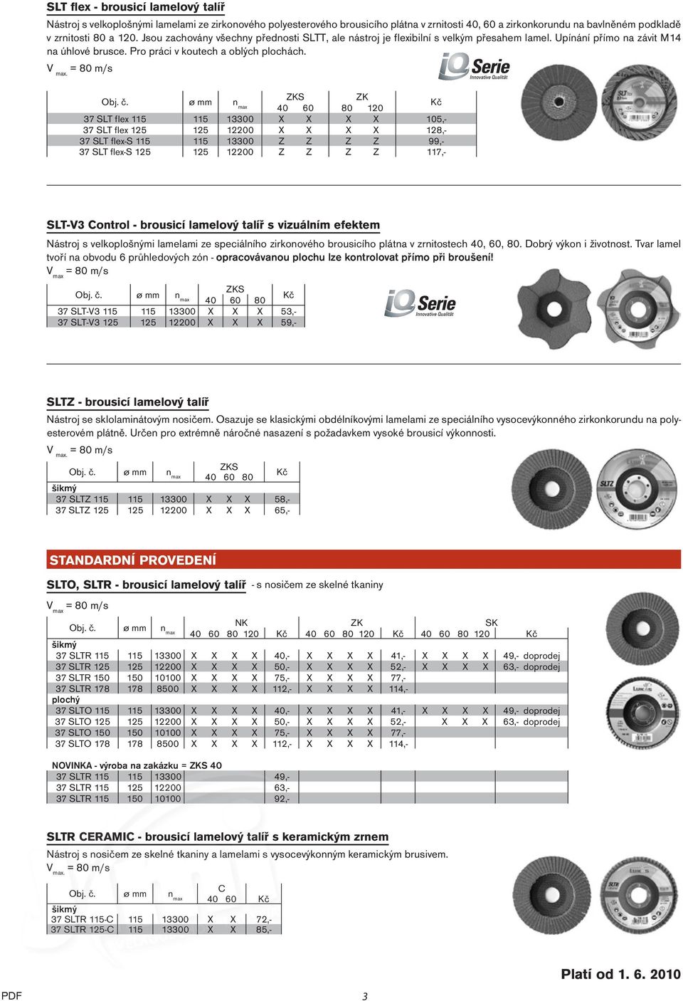 ø mm n max 40 60 80 120 37 SLT flex 115 115 13300 X X X X 105,- 37 SLT flex 125 125 12200 X X X X 128,- 37 SLT flex-s 115 115 13300 Z Z Z Z 99,- 37 SLT flex-s 125 125 12200 Z Z Z Z 117,- SLT-V3