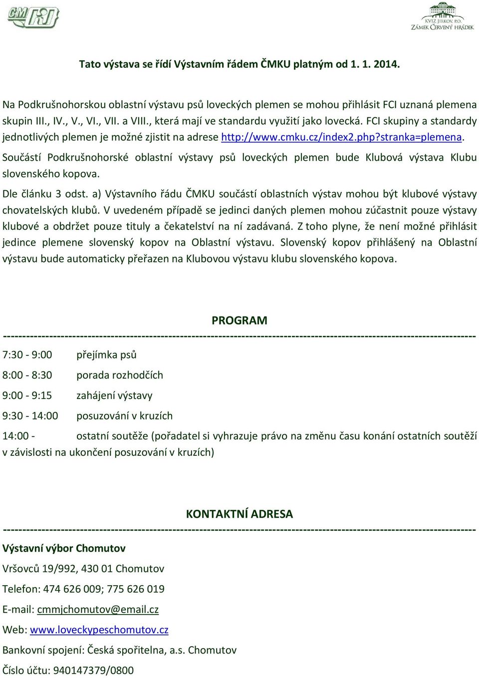 Součástí Podkrušnohorské oblastní výstavy psů loveckých plemen bude Klubová výstava Klubu slovenského kopova. Dle článku 3 odst.