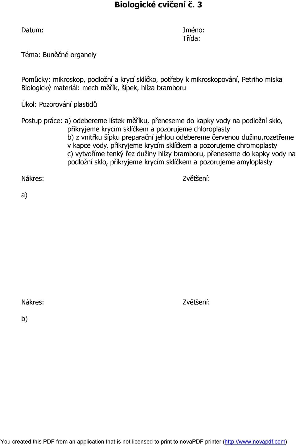 bramboru Úkol: Pozorování plastidů Postup práce: a) odebereme lístek měříku, přeneseme do kapky vody na podložní sklo, přikryjeme krycím sklíčkem a pozorujeme