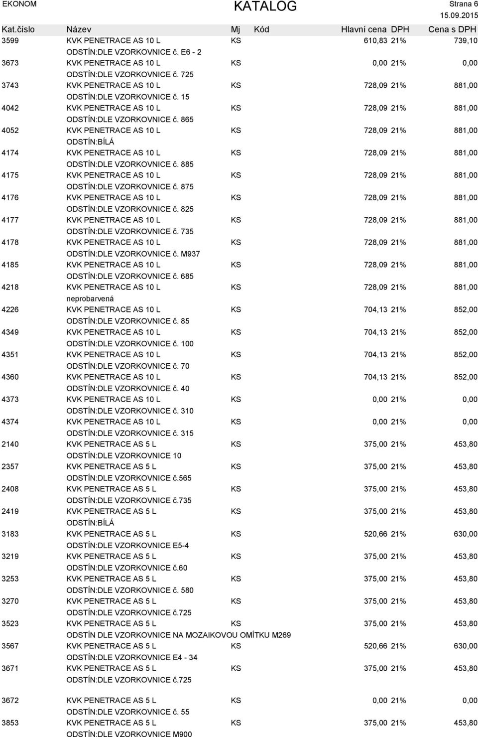 865 4052 KVK PENETRACE AS 10 L KS 728,09 21% ODSTÍN:BÍLÁ 4174 KVK PENETRACE AS 10 L KS 728,09 21% ODSTÍN:DLE VZORKOVNICE č. 885 4175 KVK PENETRACE AS 10 L KS 728,09 21% ODSTÍN:DLE VZORKOVNICE č.