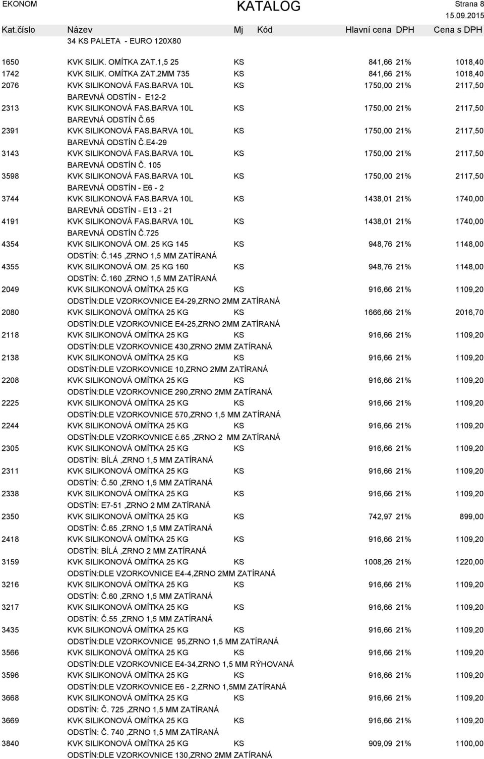 BARVA 10L KS 175 21% 2117,50 BAREVNÁ ODSTÍN Č. 105 3598 KVK SILIKONOVÁ FAS.BARVA 10L KS 175 21% 2117,50 BAREVNÁ ODSTÍN - E6-2 3744 KVK SILIKONOVÁ FAS.