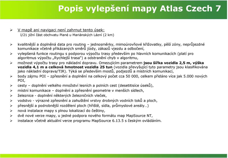 komunikacích (platí pro algoritmus výpočtu Rychlejší trasa ) a odstranění chyb v algoritmu, možnost výpočtu trasy pro nákladní dopravu.