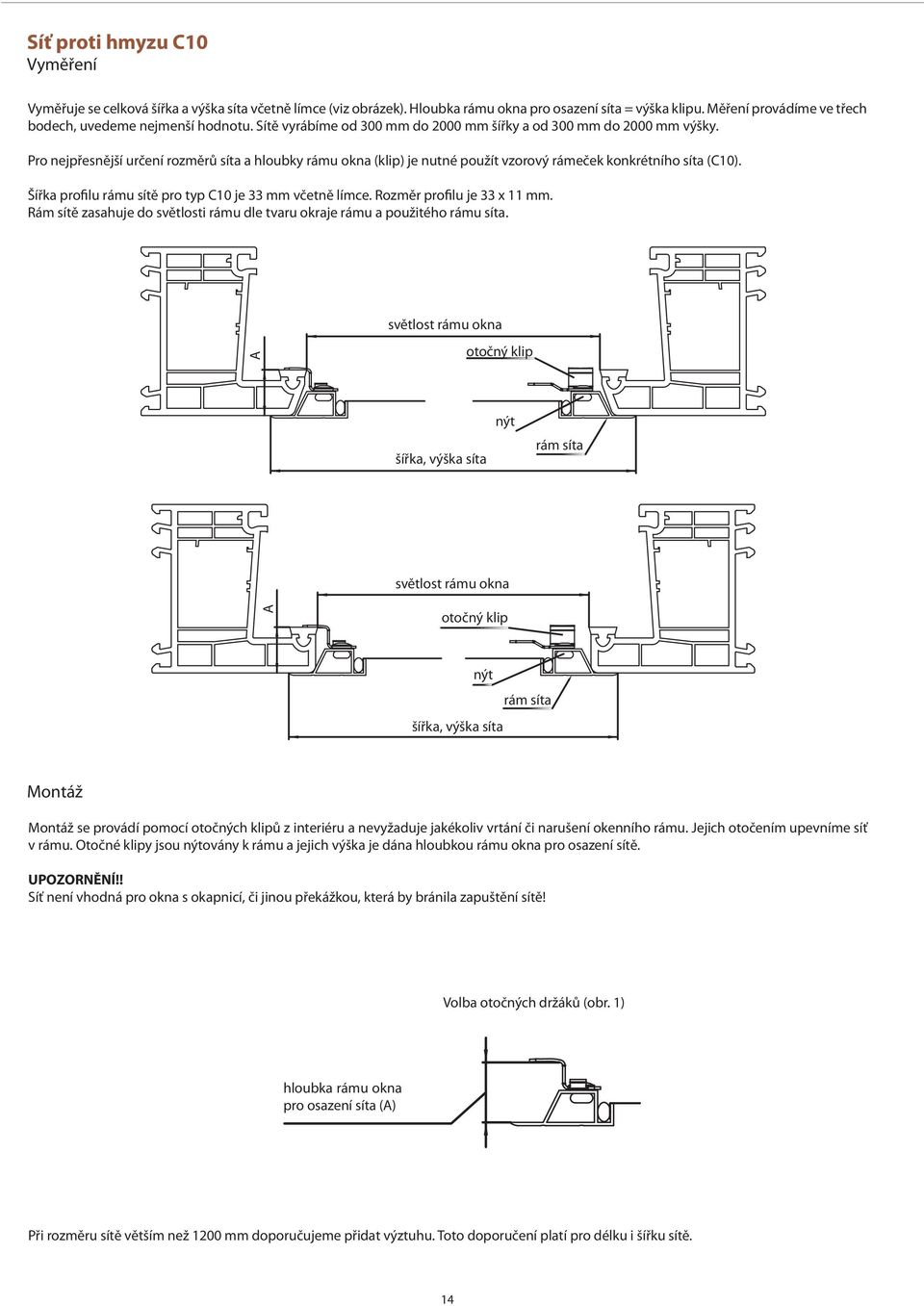 Pro nejpřesnější určení rozměrů síta a hloubky rámu okna (klip) je nutné použít vzorový rámeček konkrétního síta (C10). Šířka profilu rámu sítě pro typ C10 je 33 mm včetně límce.