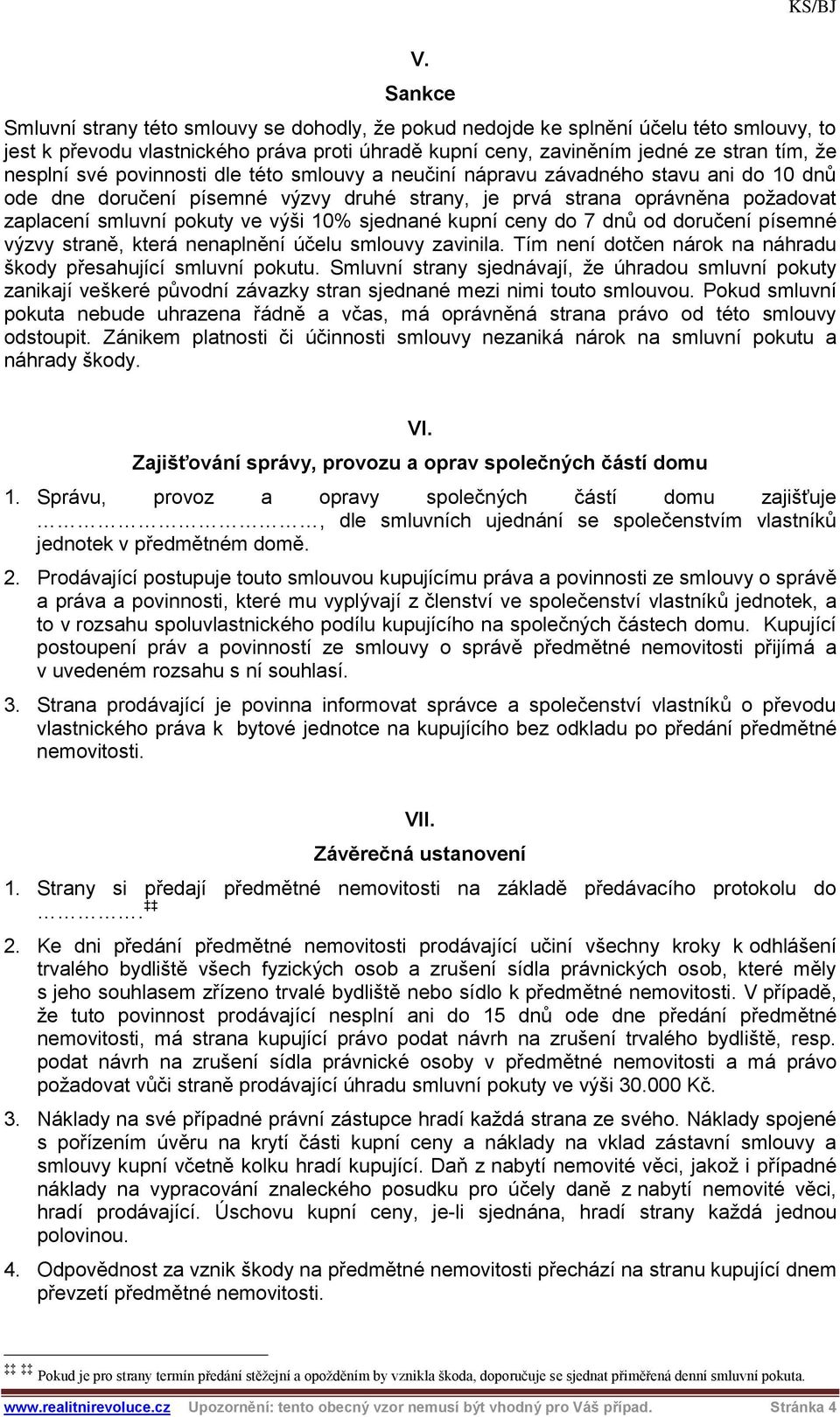 výši 10% sjednané kupní ceny do 7 dnů od doručení písemné výzvy straně, která nenaplnění účelu smlouvy zavinila. Tím není dotčen nárok na náhradu škody přesahující smluvní pokutu.