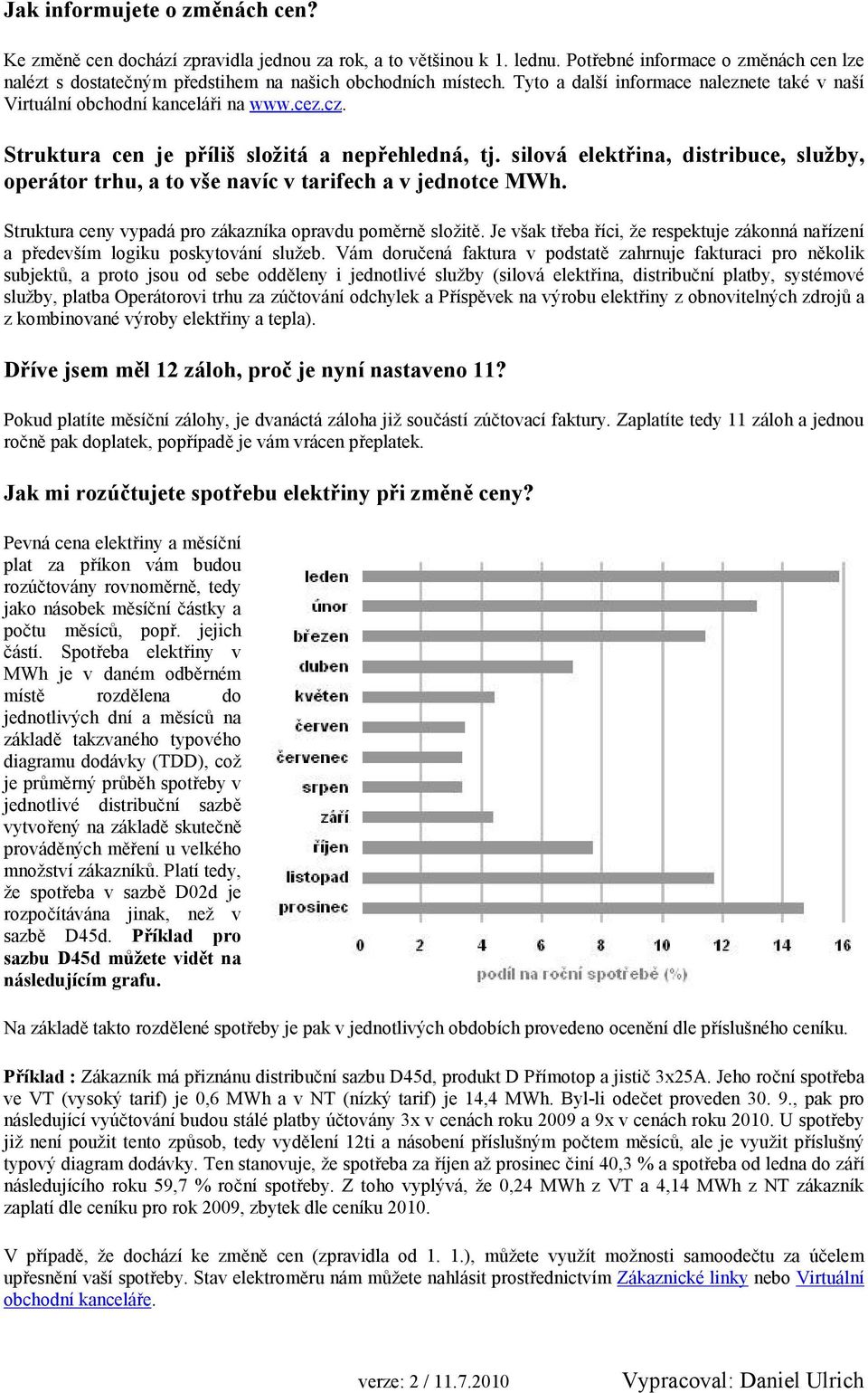 Struktura cen je příliš složitá a nepřehledná, tj. silová elektřina, distribuce, služby, operátor trhu, a to vše navíc v tarifech a v jednotce MWh.