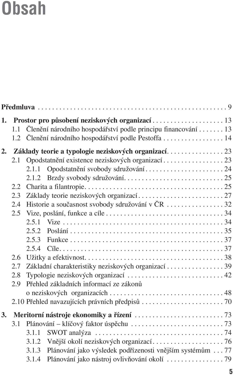 1 Opodstatnění existence neziskových organizací................. 23 2.1.1 Opodstatnění svobody sdružování...................... 24 2.1.2 Brzdy svobody sdružování............................ 25 2.