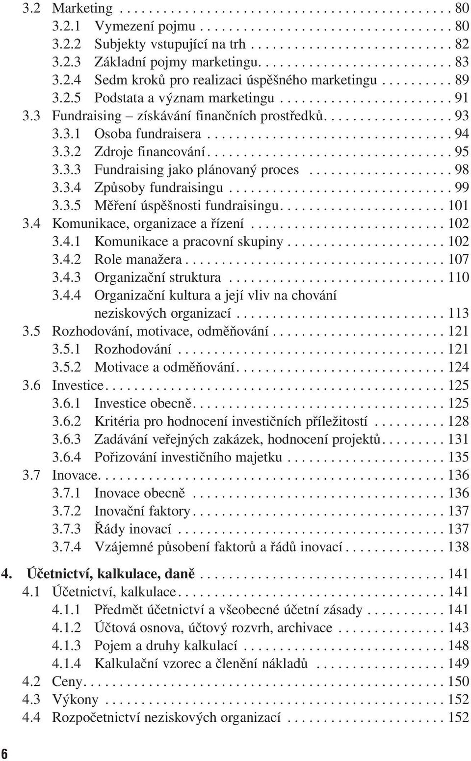 3 Fundraising získávání finančních prostředků.................. 93 3.3.1 Osoba fundraisera.................................. 94 3.3.2 Zdroje financování.................................. 95 3.3.3 Fundraising jako plánovaný proces.