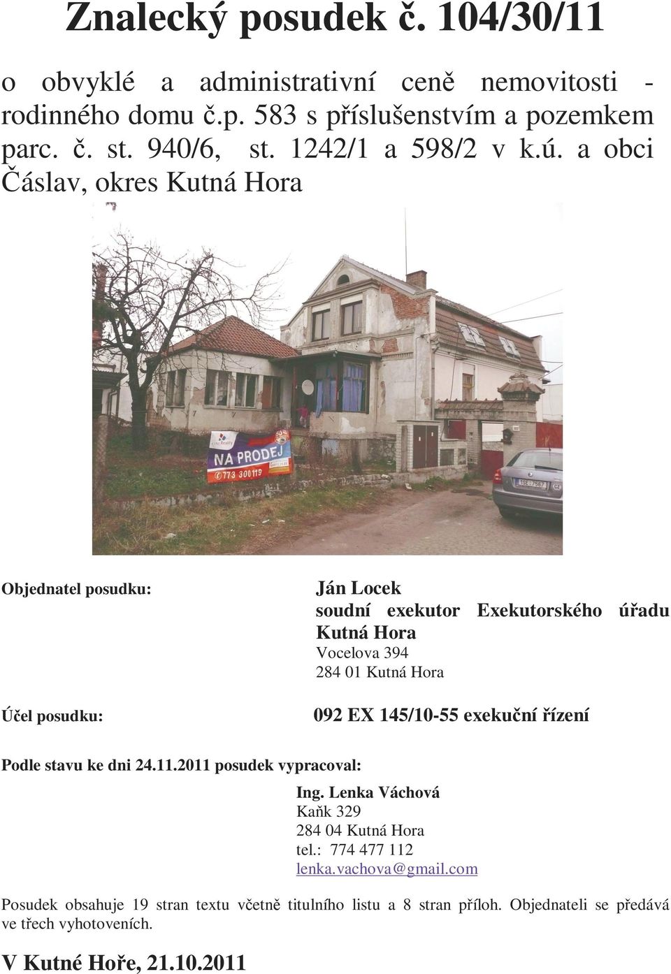 a obci Čáslav, okres Kutná Hora Objednatel posudku: Účel posudku: Ján Locek soudní exekutor Exekutorského úřadu Kutná Hora Vocelova 394 284 01 Kutná Hora 092 EX