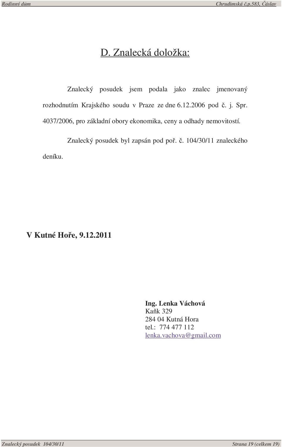 Znalecký posudek byl zapsán pod poř. č. 104/30/11 znaleckého V Kutné Hoře, 9.12.2011 Ing.
