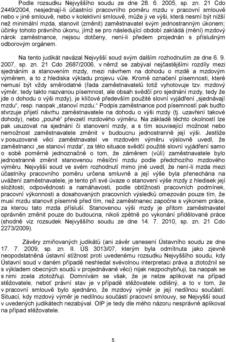 (změnit) zaměstnavatel svým jednostranným úkonem; účinky tohoto právního úkonu, jímž se pro následující období zakládá (mění) mzdový nárok zaměstnance, nejsou dotčeny, není-li předem projednán s