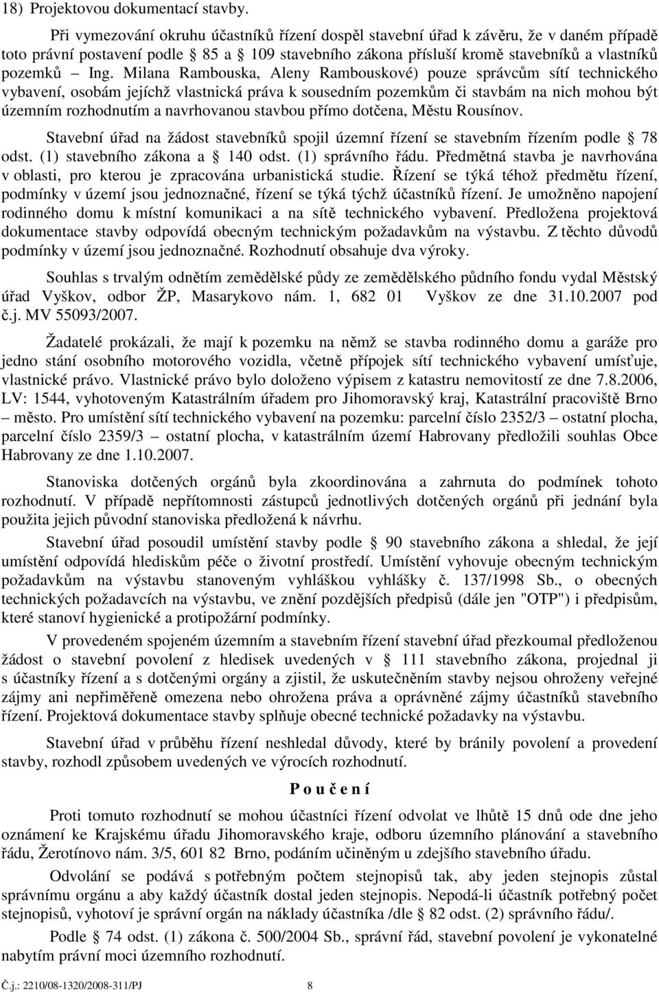 Milana Rambouska, Aleny Rambouskové) pouze správcům sítí technického vybavení, osobám jejíchž vlastnická práva k sousedním pozemkům či stavbám na nich mohou být územním rozhodnutím a navrhovanou