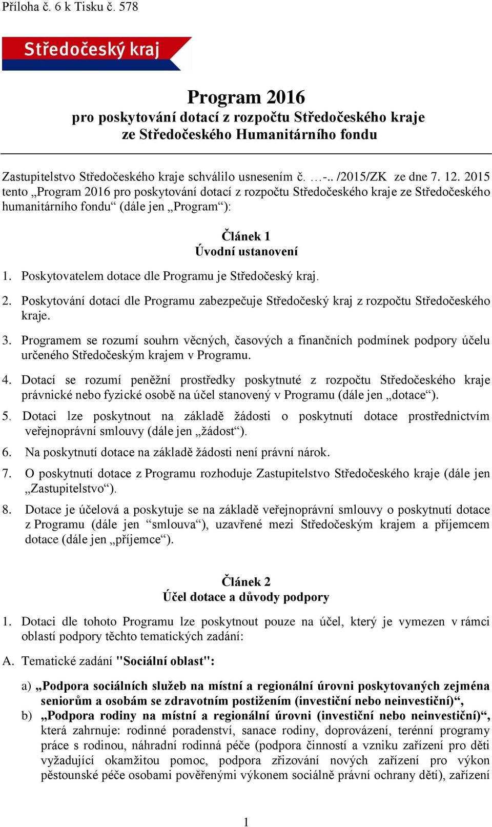 Poskytovatelem dotace dle Programu je Středočeský kraj. 2. Poskytování dotací dle Programu zabezpečuje Středočeský kraj z rozpočtu Středočeského kraje. 3.