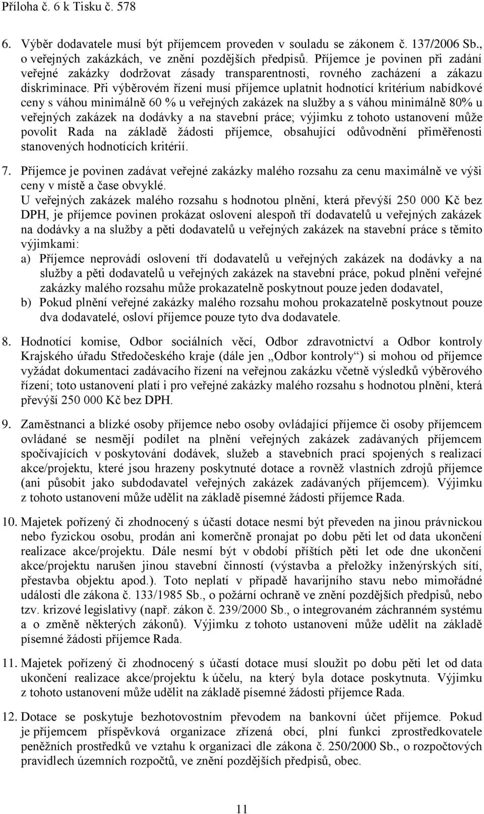 Při výběrovém řízení musí příjemce uplatnit hodnotící kritérium nabídkové ceny s váhou minimálně 60 % u veřejných zakázek na služby a s váhou minimálně 80% u veřejných zakázek na dodávky a na