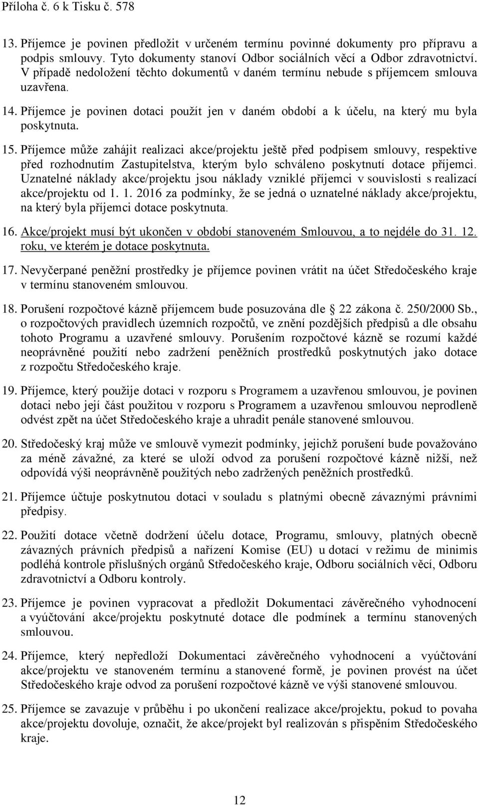 Příjemce může zahájit realizaci akce/projektu ještě před podpisem smlouvy, respektive před rozhodnutím Zastupitelstva, kterým bylo schváleno poskytnutí dotace příjemci.