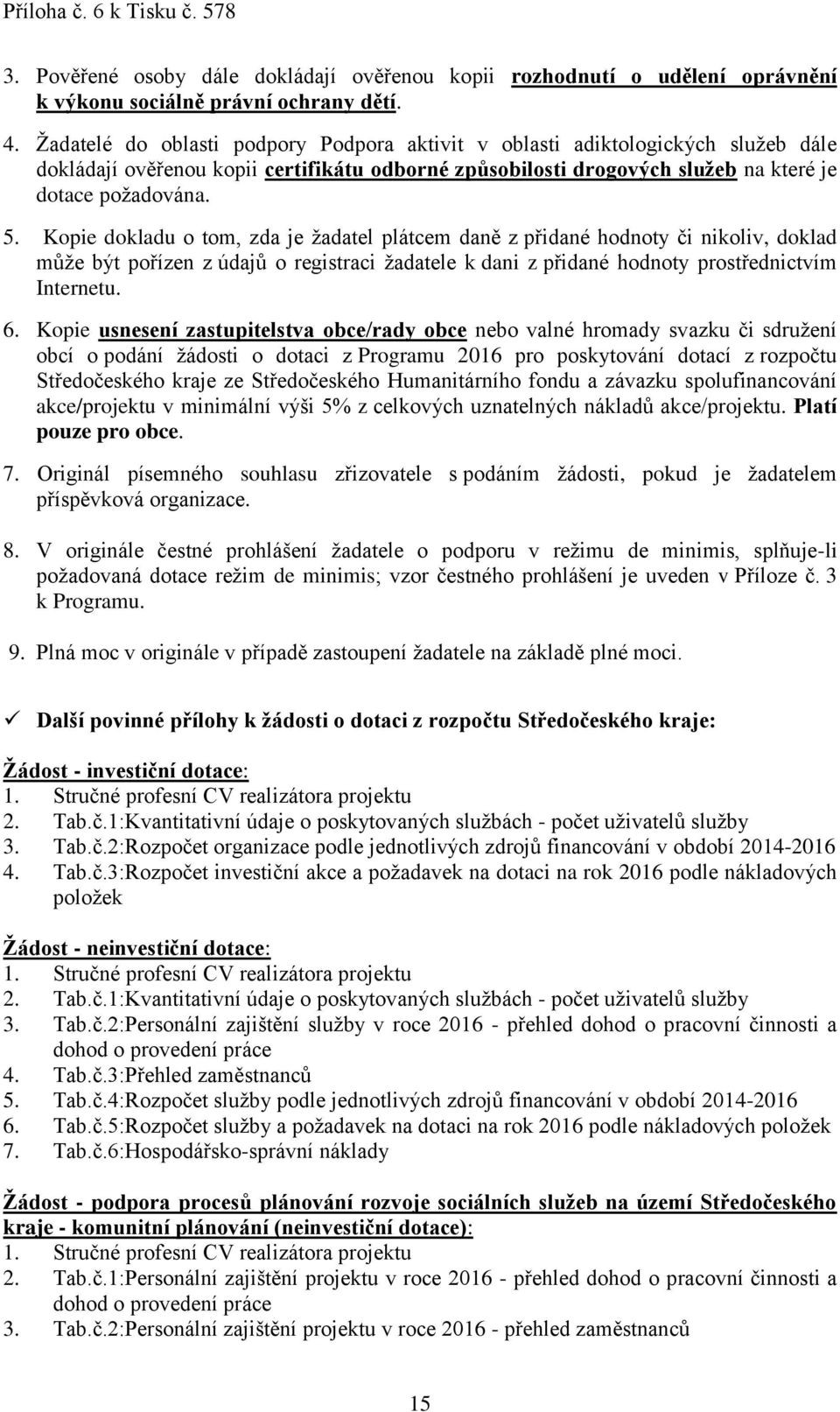 Kopie dokladu o tom, zda je žadatel plátcem daně z přidané hodnoty či nikoliv, doklad může být pořízen z údajů o registraci žadatele k dani z přidané hodnoty prostřednictvím Internetu. 6.