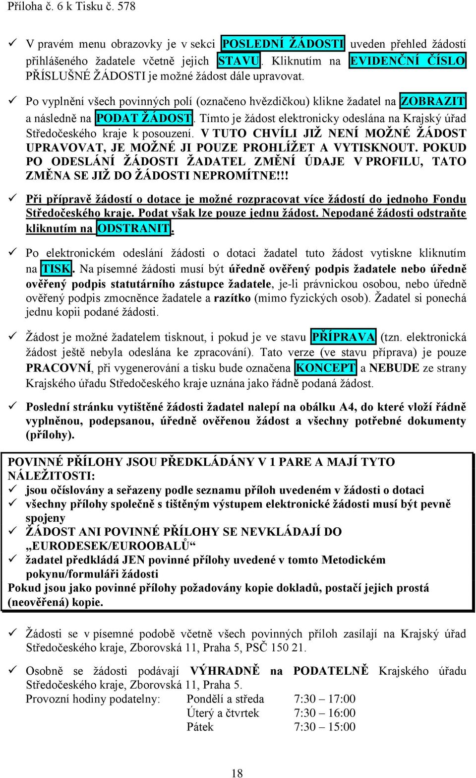 V TUTO CHVÍLI JIŽ NENÍ MOŽNÉ ŽÁDOST UPRAVOVAT, JE MOŽNÉ JI POUZE PROHLÍŽET A VYTISKNOUT. POKUD PO ODESLÁNÍ ŽÁDOSTI ŽADATEL ZMĚNÍ ÚDAJE V PROFILU, TATO ZMĚNA SE JIŽ DO ŽÁDOSTI NEPROMÍTNE!