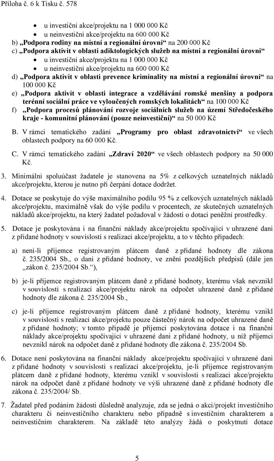 e) Podpora aktivit v oblasti integrace a vzdělávání romské menšiny a podpora terénní sociální práce ve vyloučených romských lokalitách na 100 000 f) Podpora procesů plánování rozvoje sociálních