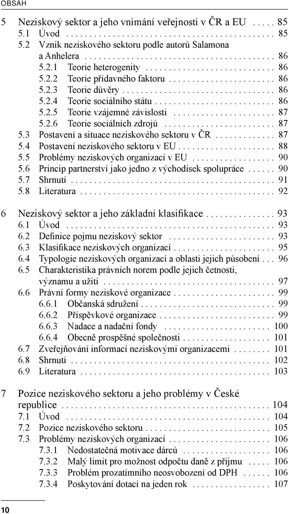 ......................... 86 5.2.5 Teorie vzájemné závislosti...................... 87 5.2.6 Teorie sociálních zdrojů........................ 87 5.3 Postavení a situace neziskového sektoru v ČR............. 87 5.4 Postavení neziskového sektoru v EU.