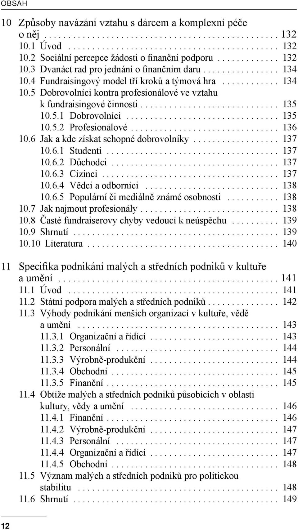 ............................ 135 10.5.1 Dobrovolníci................................ 135 10.5.2 Profesionálové............................... 136 10.6 Jak a kde získat schopné dobrovolníky.................. 137 10.