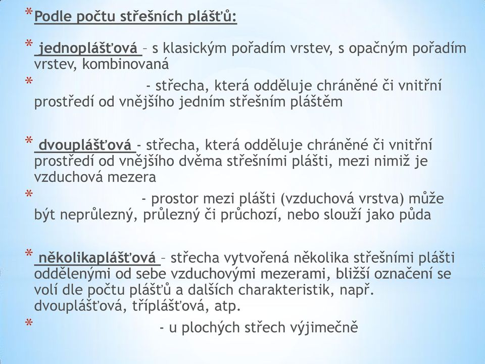 - prostor mezi plášti (vzduchová vrstva) může být neprůlezný, průlezný či průchozí, nebo slouží jako půda * několikaplášťová střecha vytvořená několika střešními plášti