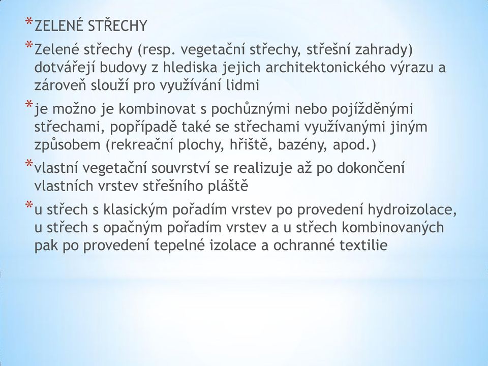 kombinovat s pochůznými nebo pojížděnými střechami, popřípadě také se střechami využívanými jiným způsobem (rekreační plochy, hřiště, bazény, apod.