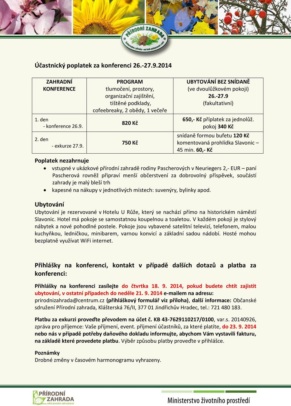 2. den - exkurze 27.9. PROGRAM tlumočení, prostory, organizační zajištění, tištěné podklady, cofeebreaky, 2 obědy, 1 večeře 820 Kč 750 Kč UBYTOVÁNÍ BEZ SNÍDANĚ (ve dvoulůžkovém pokoji) 26.-27.
